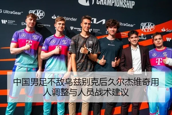 中国男足不敌乌兹别克后久尔杰维奇用人调整与人员战术建议